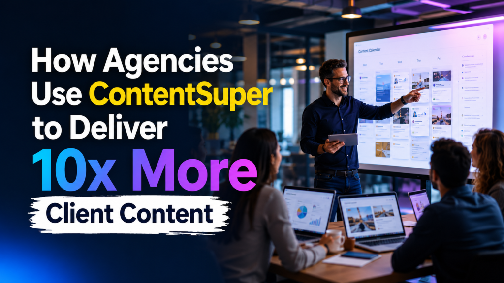 How Agencies Use ContentSuper to Deliver 10x More Client Content